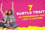 7 Subtle Traits of Friendships That Last a Lifetime