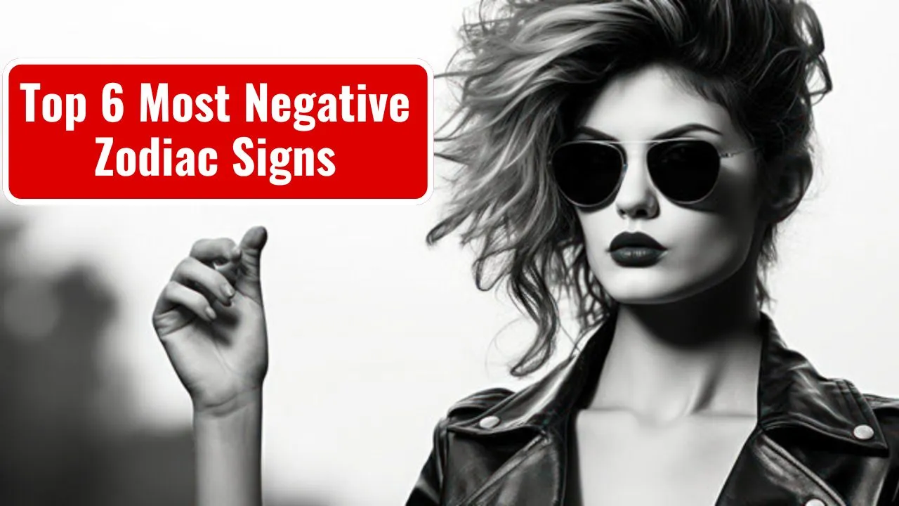 Top 6 Most Negative Zodiac Signs